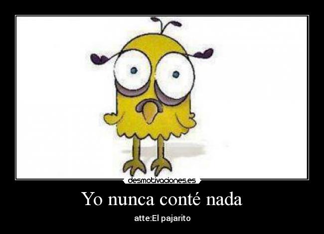 Yo nunca conté nada - atte:El pajarito