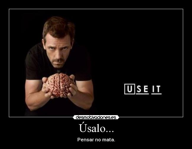 Úsalo... - Pensar no mata.