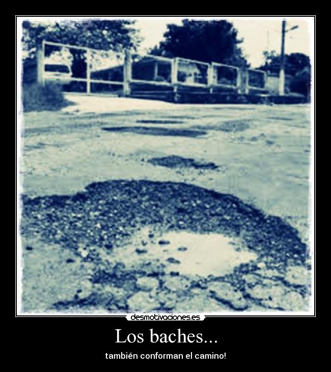 Los baches... - también conforman el camino!
