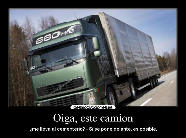 Oiga, este camion - ¿me lleva al cementerio? - Si se pone delante, es posible.