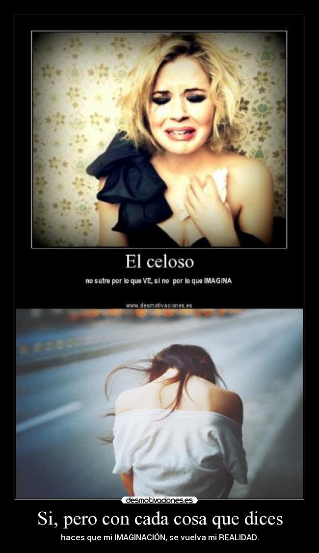 Si, pero con cada cosa que dices - haces que mi IMAGINACIÓN, se vuelva mi REALIDAD.