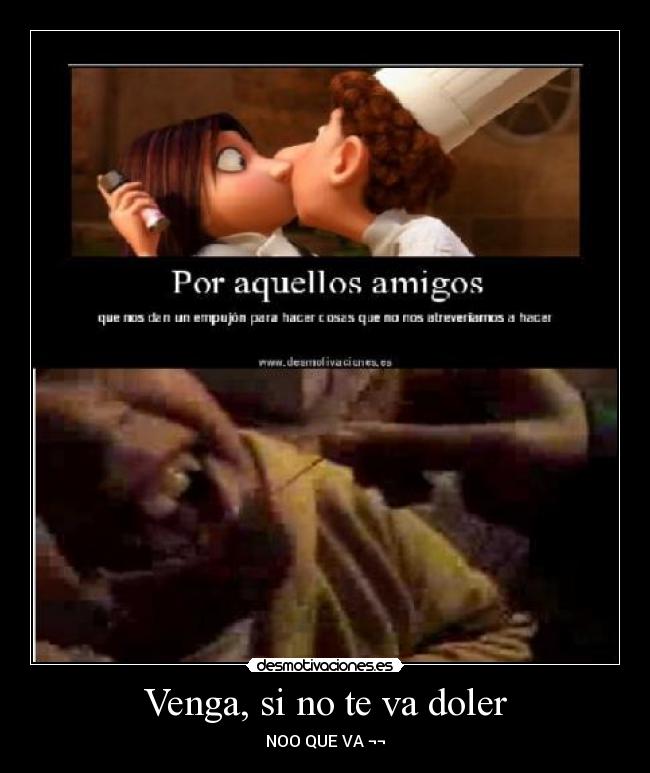 Venga, si no te va doler - NOO QUE VA ¬¬