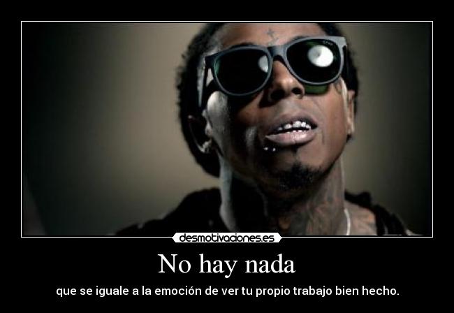 carteles nada mejor que ver esfuerzo recompensado lil wayne desmotivaciones