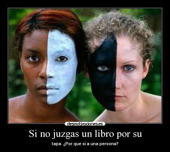 Si no juzgas un libro por su - tapa ¿Por que si a una persona?