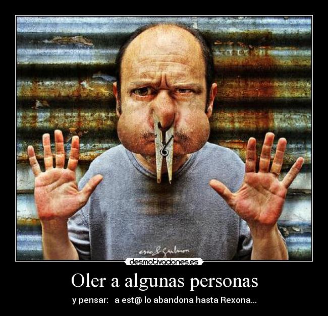 Oler a algunas personas - y pensar: a est@ lo abandona hasta Rexona...