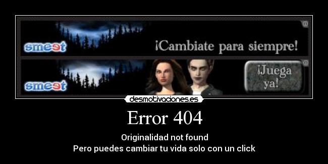 Error 404 - Originalidad not found
Pero puedes cambiar tu vida solo con un click