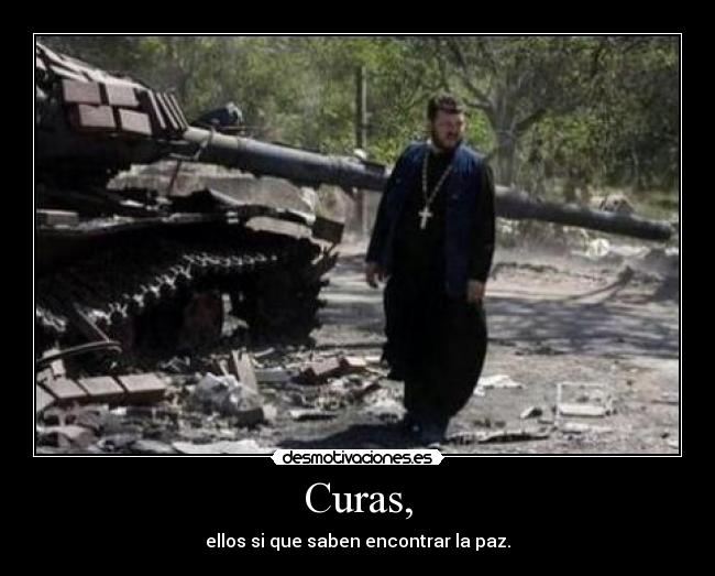 Curas, - ellos si que saben encontrar la paz.