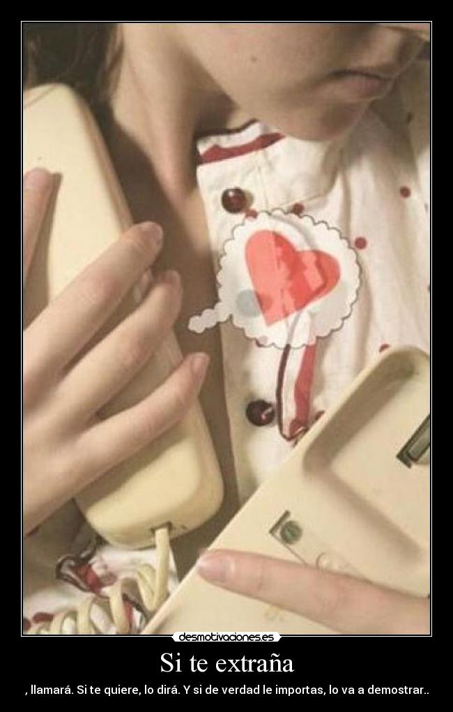 Si te extraña - , llamará. Si te quiere, lo dirá. Y si de verdad le importas, lo va a demostrar..