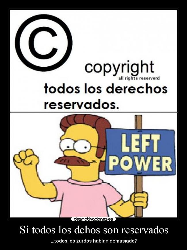 Si todos los dchos son reservados - ...todos los zurdos hablan demasiado?