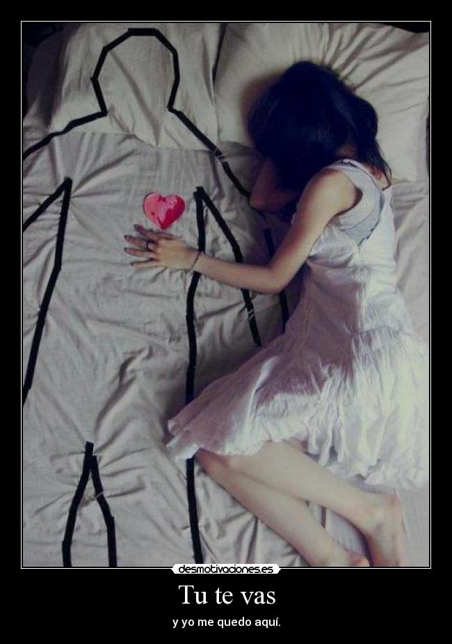 Tu te vas - y yo me quedo aquí.