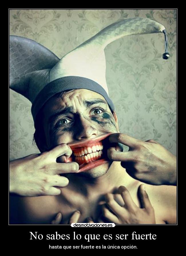No sabes lo que es ser fuerte -