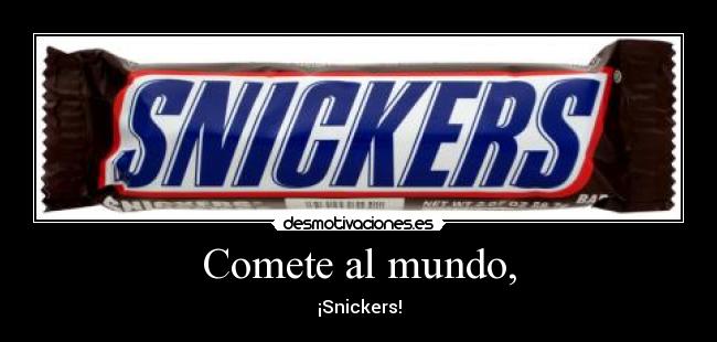 Comete al mundo, - ¡Snickers!