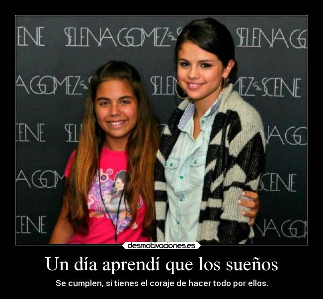 Un día aprendí que los sueños - Se cumplen, si tienes el coraje de hacer todo por ellos.
