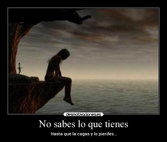 No sabes lo que tienes - 