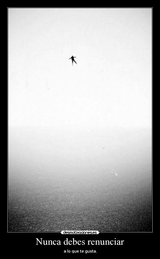 Nunca debes renunciar -