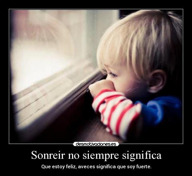 Sonreir no siempre significa - Que estoy feliz, aveces significa que soy fuerte.