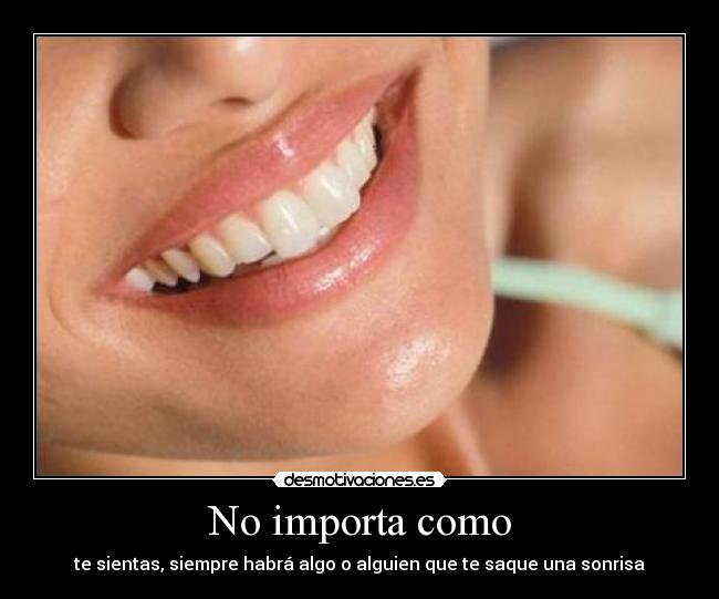 No importa como - te sientas, siempre habrá algo o alguien que te saque una sonrisa