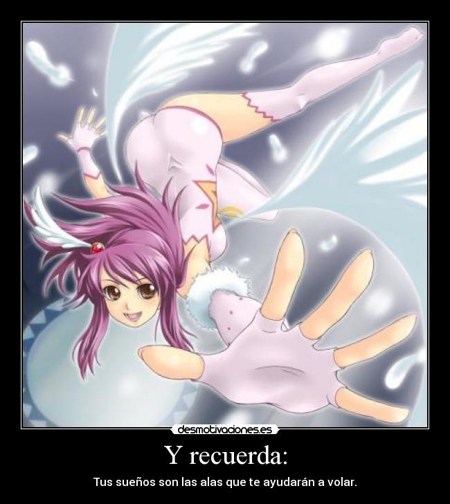 Y recuerda: - Tus sueños son las alas que te ayudarán a volar.