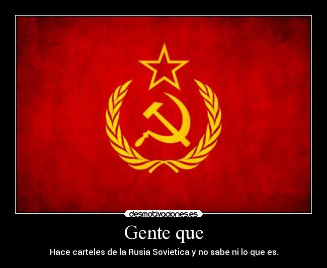 Gente que - Hace carteles de la Rusia Sovietica y no sabe ni lo que es.