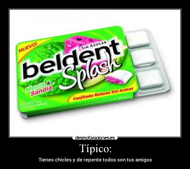 Típico: - Tienes chicles y de repente todos son tus amigos