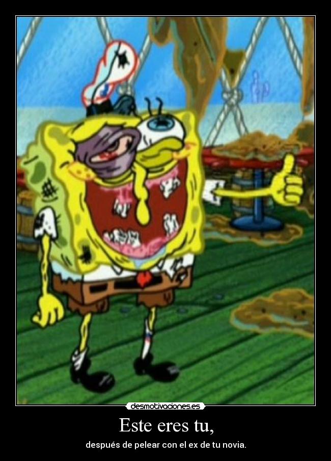 Este eres tu, - después de pelear con el ex de tu novia.