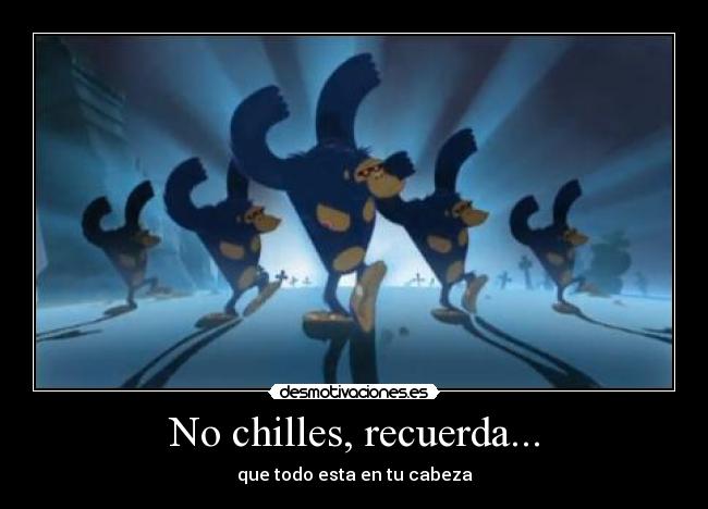 No chilles, recuerda... - 