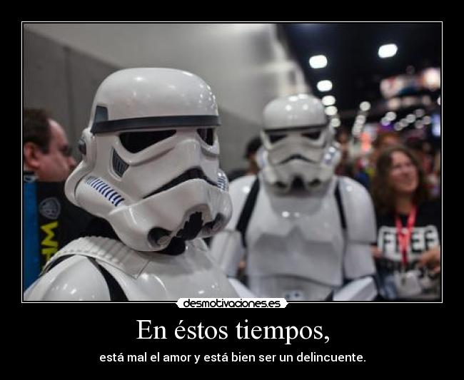 En éstos tiempos, - está mal el amor y está bien ser un delincuente.