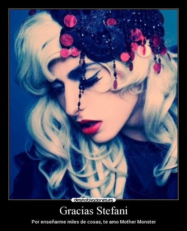 Gracias Stefani - Por enseñarme miles de cosas, te amo Mother Monster