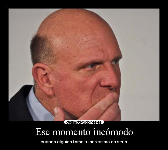 Ese momento incómodo - cuando alguien toma tu sarcasmo en serio.