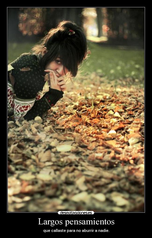 Largos pensamientos - que callaste para no aburrir a nadie.