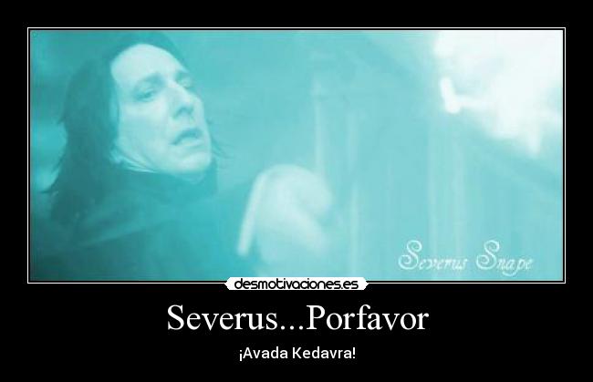 Severus...Porfavor - ¡Avada Kedavra!