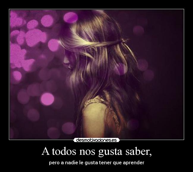 A todos nos gusta saber, -