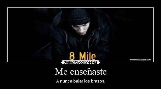 Me enseñaste - A nunca bajar los brazos.