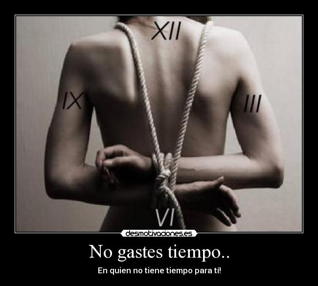 No gastes tiempo.. - En quien no tiene tiempo para tí!