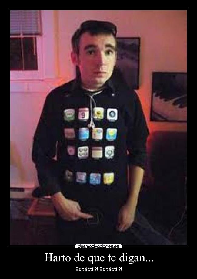 Harto de que te digan... - Es táctil?! Es táctil?!