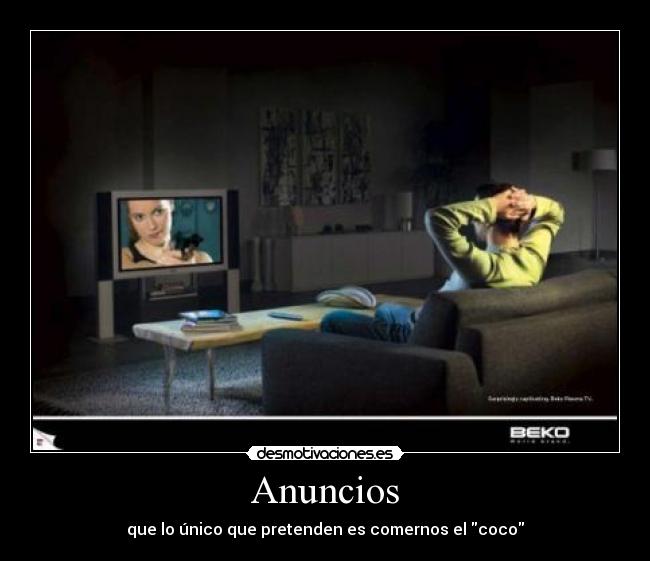 Anuncios - que lo único que pretenden es comernos el coco