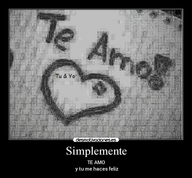Simplemente - TE AMO
 y tu me haces feliz