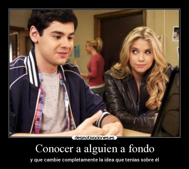 Conocer a alguien a fondo - y que cambie completamente la idea que tenías sobre él