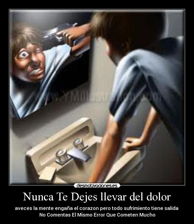 Nunca Te Dejes llevar del dolor - aveces la mente engaña el corazon pero todo sufrimiento tiene salida
No Comentas El Mismo Error Que Cometen Mucho