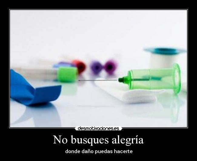 No busques alegría - donde daño puedas hacerte
