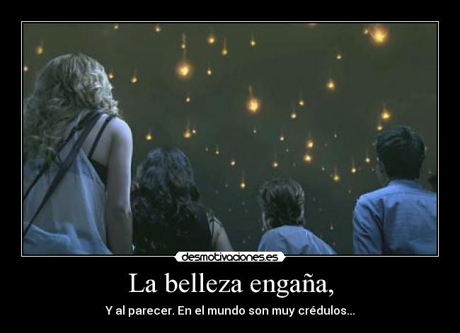 La belleza engaña, - Y al parecer. En el mundo son muy crédulos...