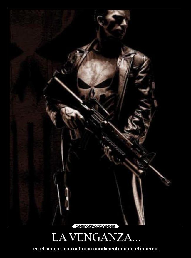 LA VENGANZA... - es el manjar más sabroso condimentado en el infierno.