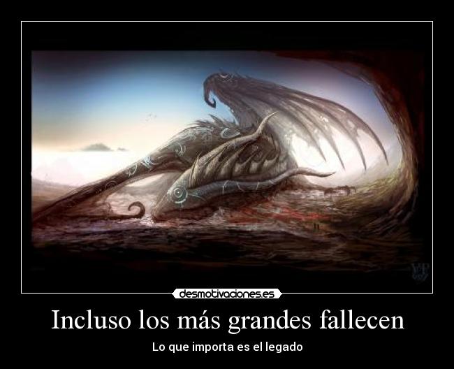 Incluso los más grandes fallecen - Lo que importa es el legado