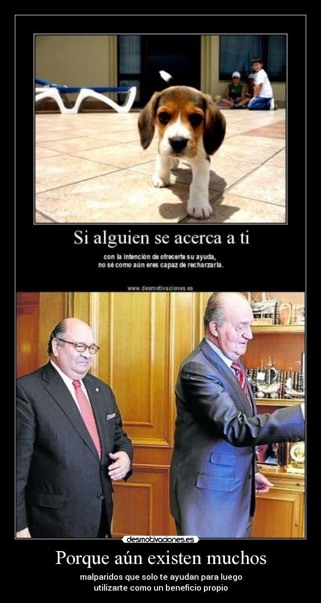 Porque aún existen muchos - malparidos que solo te ayudan para luego
utilizarte como un beneficio propio