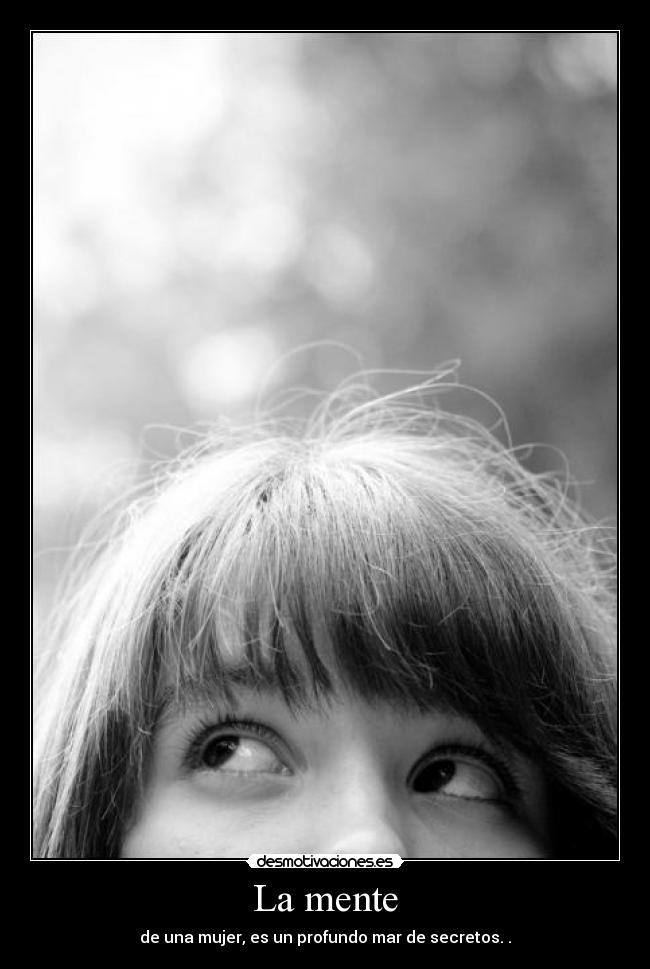 La mente - de una mujer, es un profundo mar de secretos. .