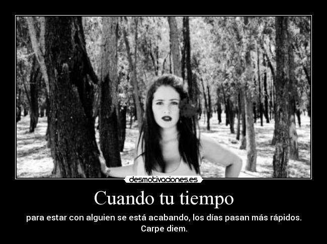 Cuando tu tiempo - para estar con alguien se está acabando, los días pasan más rápidos.
Carpe diem.