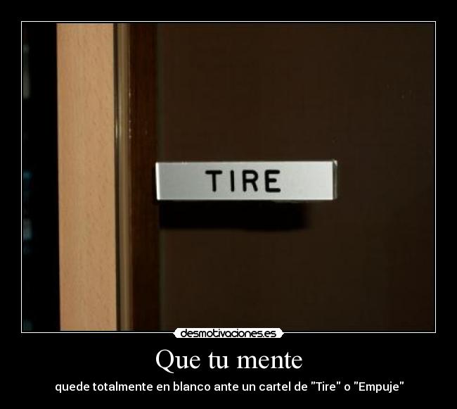 Que tu mente - quede totalmente en blanco ante un cartel de Tire o Empuje