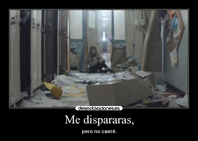 Me dispararas, - pero no caeré.