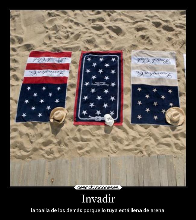 Invadir - la toalla de los demás porque lo tuya está llena de arena.