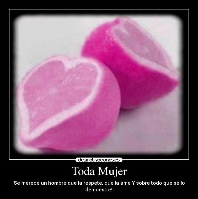 Toda Mujer - Se merece un hombre que la respete, que la ame Y sobre todo que se lo demuestre!!